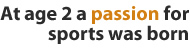 At age 2 a passion for sports was born